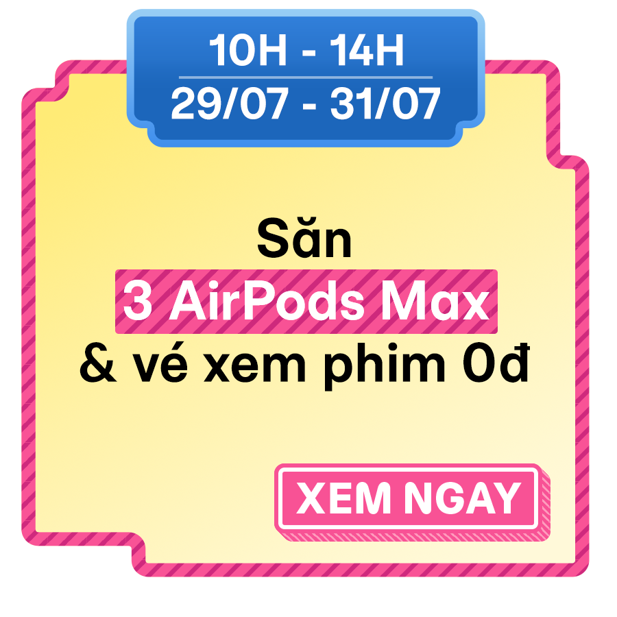 Săn 3 Airpods Max & vé xem phim 0đ